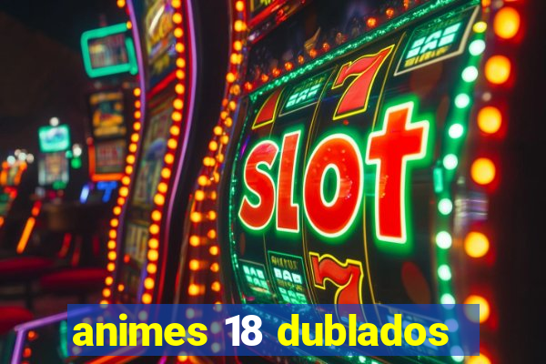 animes 18 dublados